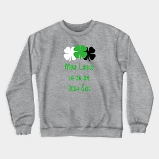 Most likely to do an irish exit Crewneck Sweatshirt